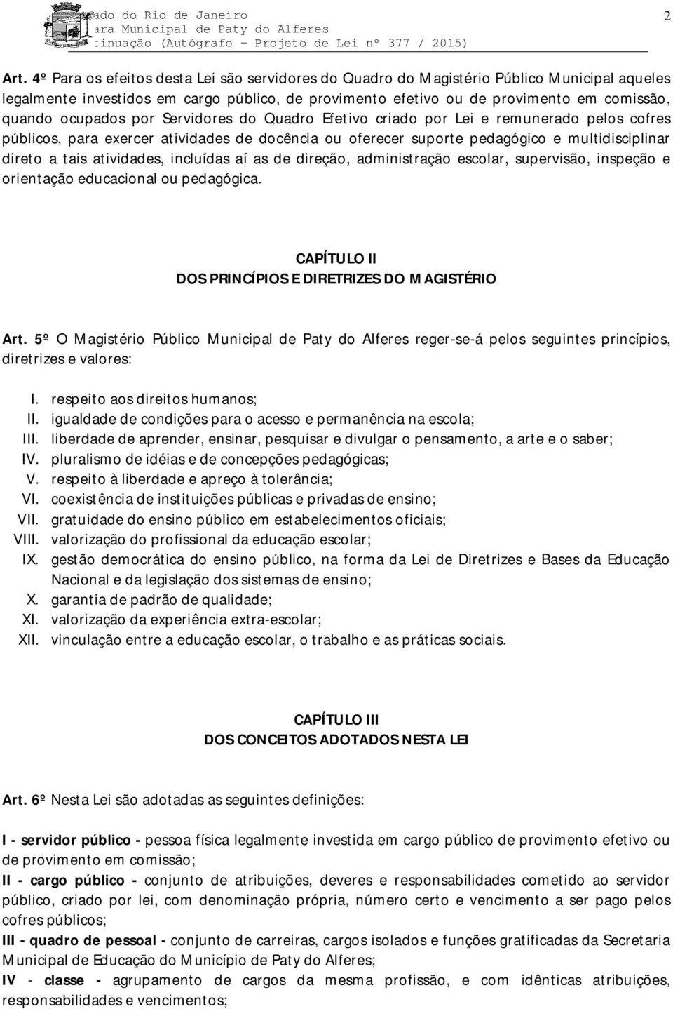 ocupados por Servidores do Quadro Efetivo criado por Lei e remunerado pelos cofres públicos, para exercer atividades de docência ou oferecer suporte pedagógico e multidisciplinar direto a tais