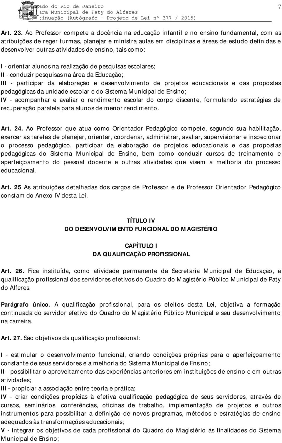 outras atividades de ensino, tais como: I - orientar alunos na realização de pesquisas escolares; II - conduzir pesquisas na área da Educação; III - participar da elaboração e desenvolvimento de