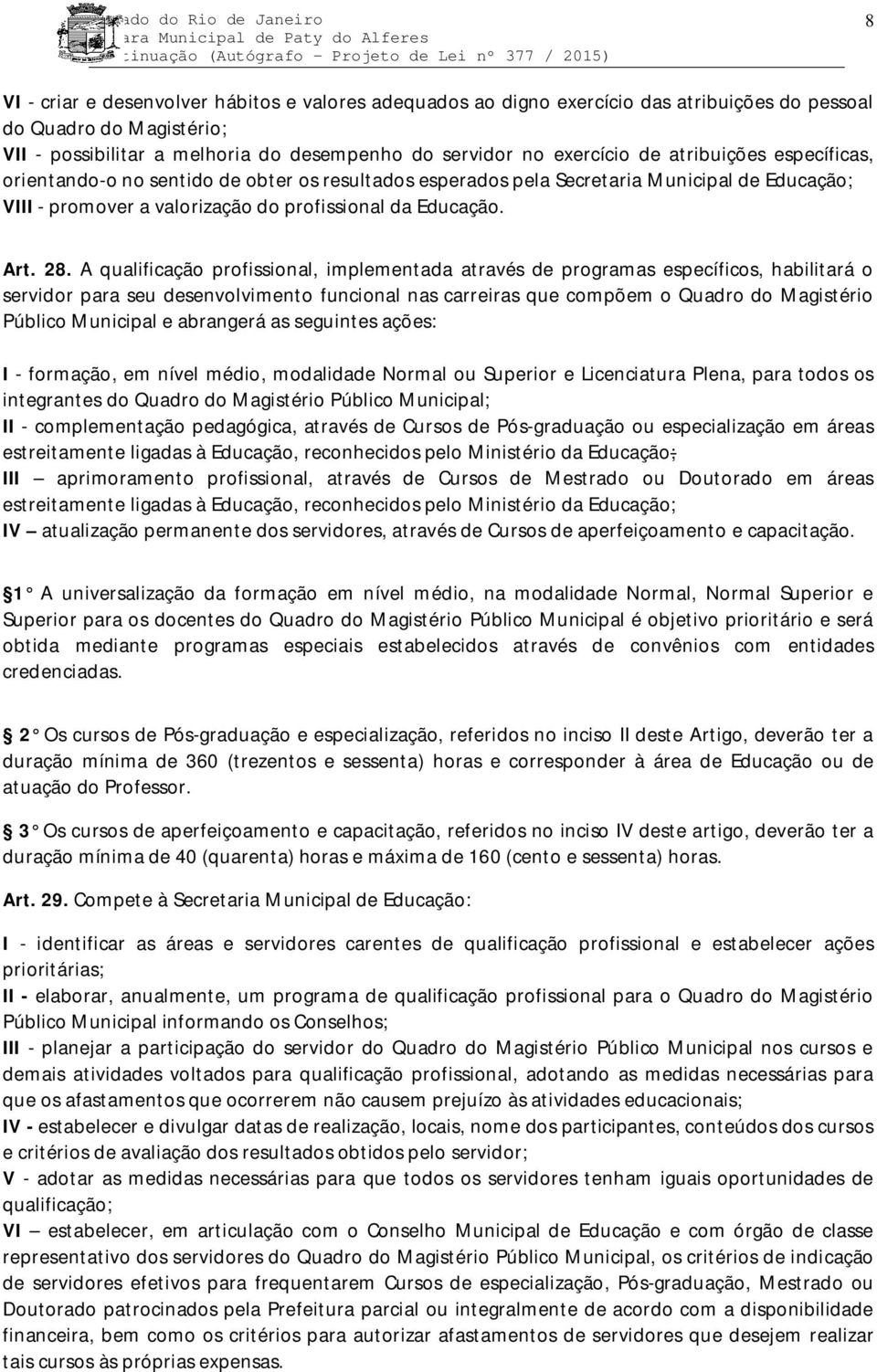 A qualificação profissional, implementada através de programas específicos, habilitará o servidor para seu desenvolvimento funcional nas carreiras que compõem o Quadro do Magistério Público Municipal