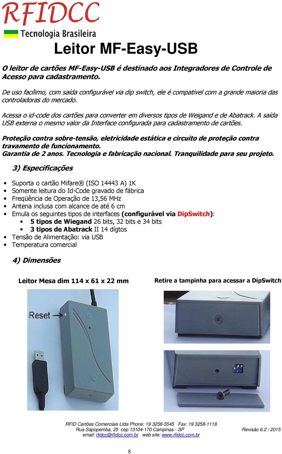 Acessa o id-code dos cartões para converter em diversos tipos de Weigand e de Abatrack. A saída USB externa o mesmo valor da Interface configurada para cadastramento de cartões.