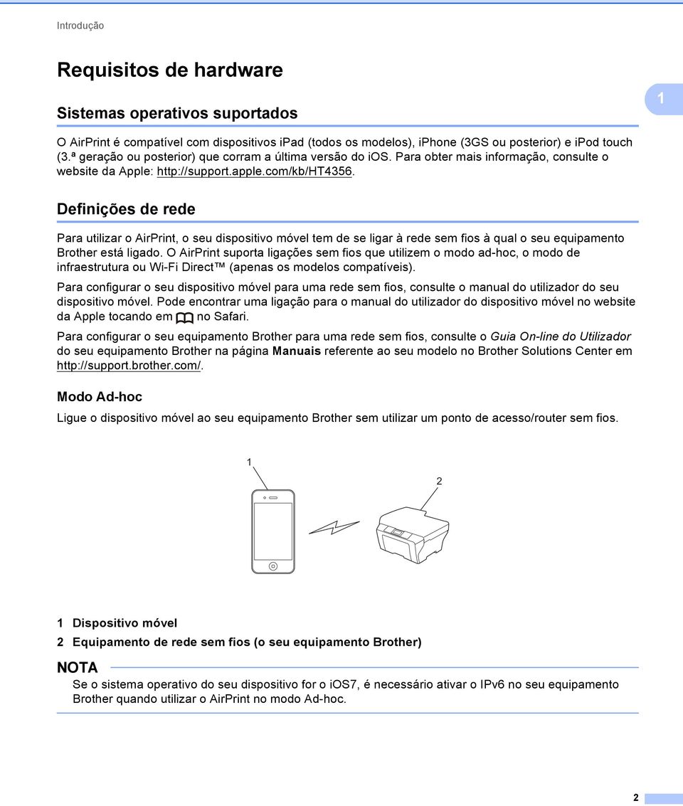 Definições de rede Para utilizar o AirPrint, o seu dispositivo móvel tem de se ligar à rede sem fios à qual o seu equipamento Brother está ligado.