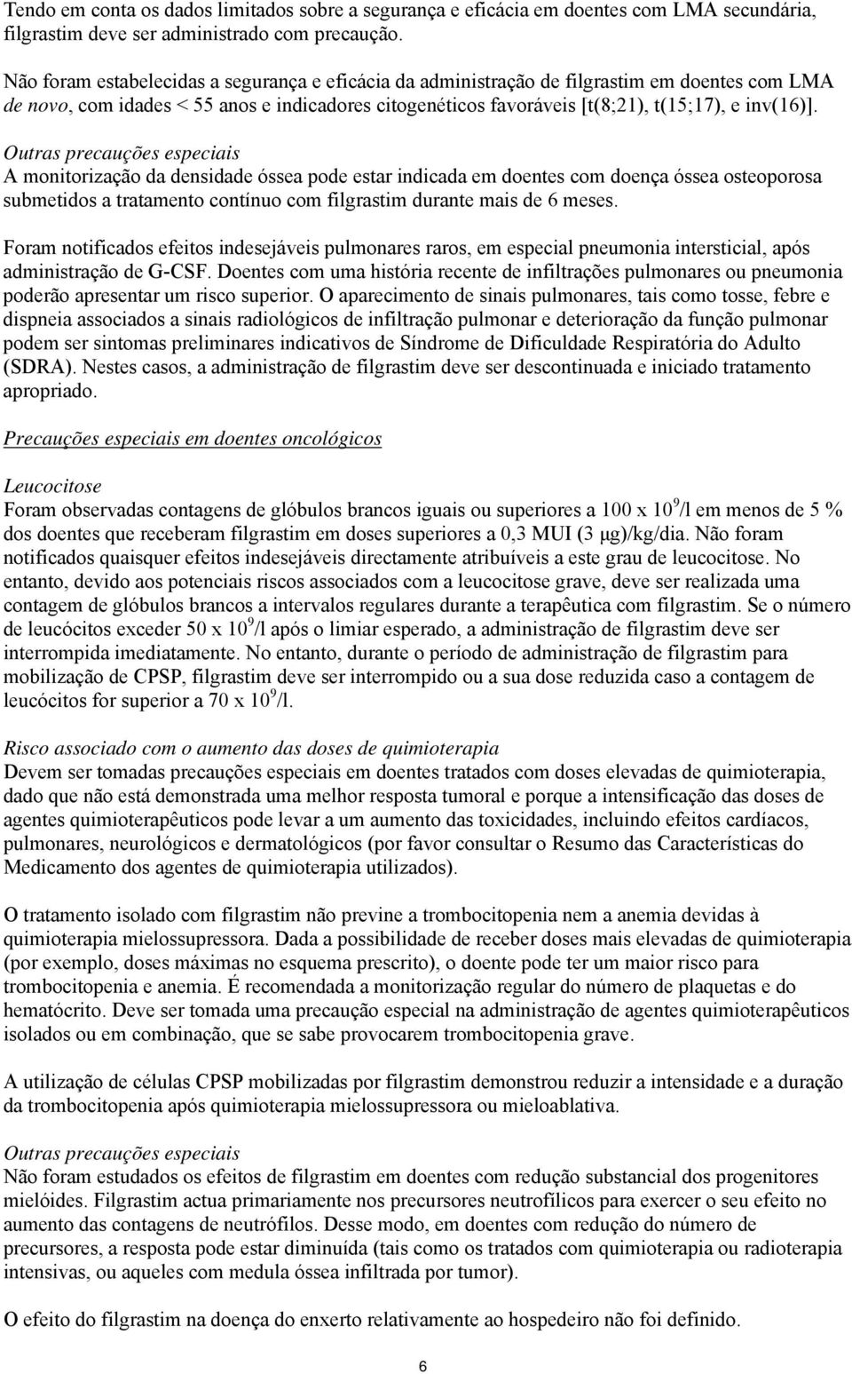 Outras precauções especiais A monitorização da densidade óssea pode estar indicada em doentes com doença óssea osteoporosa submetidos a tratamento contínuo com filgrastim durante mais de 6 meses.