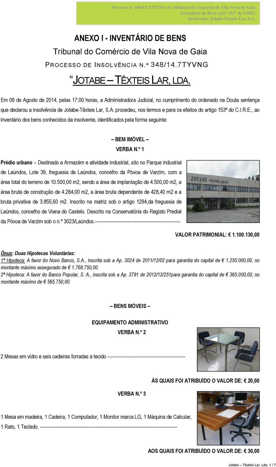 Em 08 de Agosto de 2014, pelas 17:00 horas, a Administradora Judicial, no cumprimento do ordenado na Douta sentença que declarou a insolvência de Jotabe-Têxteis Lar, S.A. procedeu, nos termos e para os efeitos do artigo 153º do C.