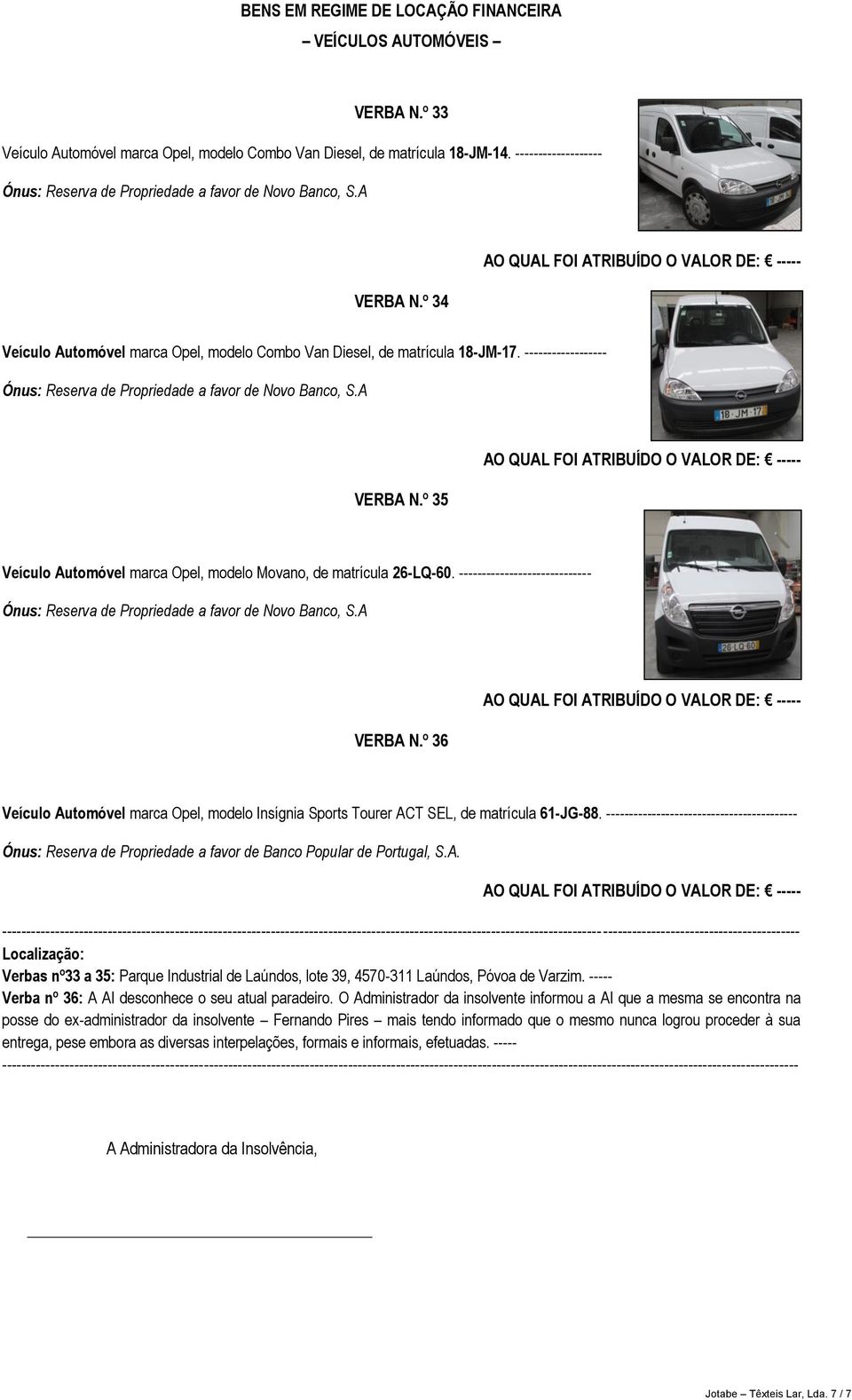 ------------------ Ónus: Reserva de Propriedade a favor de Novo Banco, S.A VERBA N.º 35 Veículo Automóvel marca Opel, modelo Movano, de matrícula 26-LQ-60.