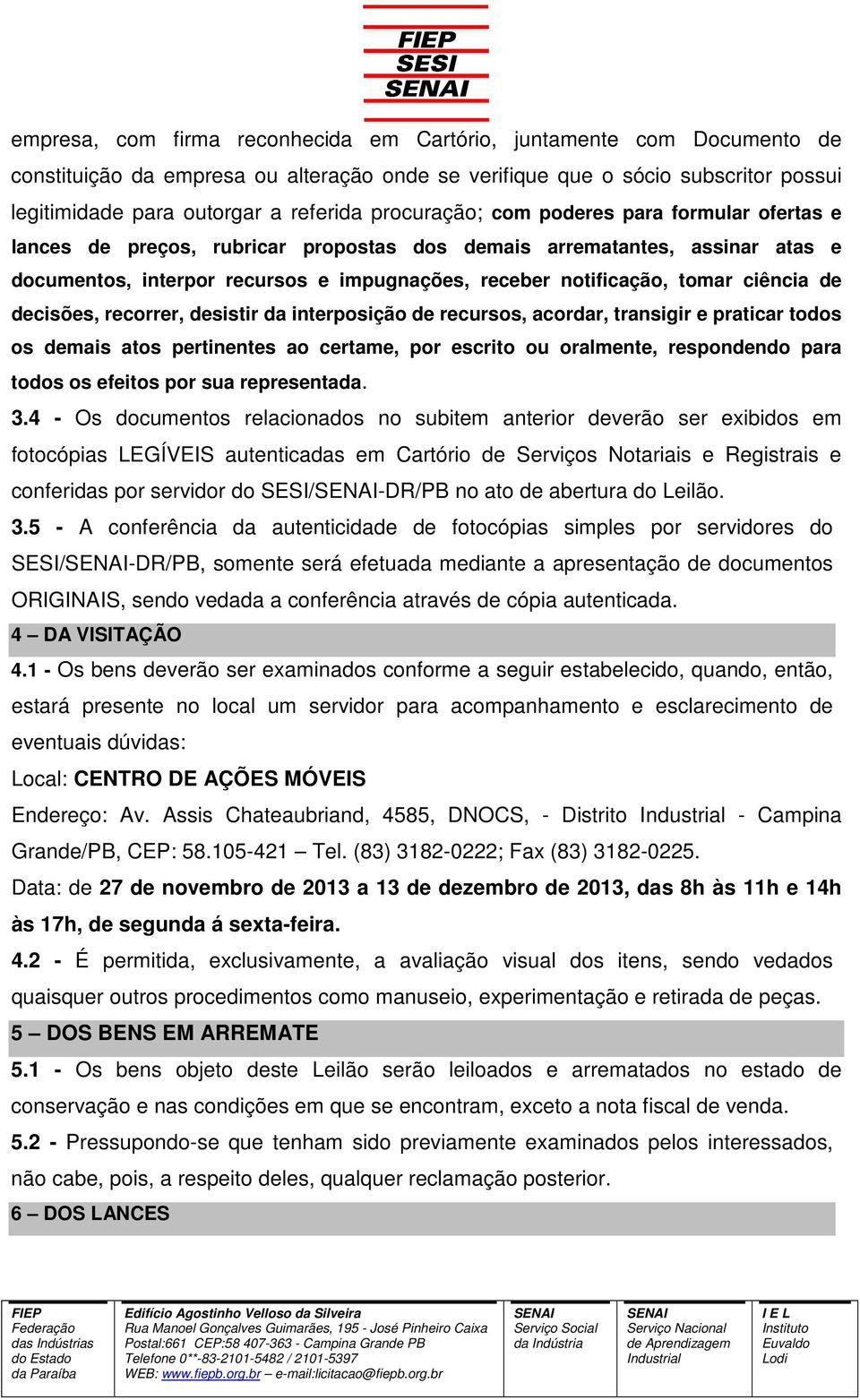 ciência de decisões, recorrer, desistir da interposição de recursos, acordar, transigir e praticar todos os demais atos pertinentes ao certame, por escrito ou oralmente, respondendo para todos os