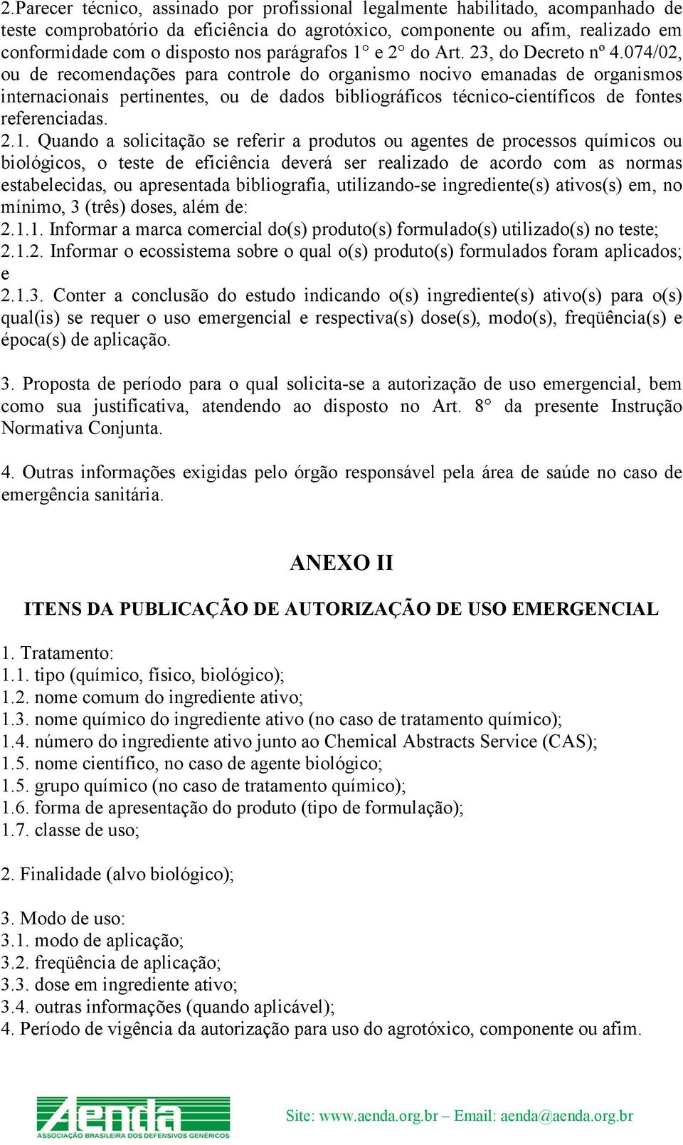 074/02, ou de recomendações para controle do organismo nocivo emanadas de organismos internacionais pertinentes, ou de dados bibliográficos técnico-científicos de fontes referenciadas. 2.1.