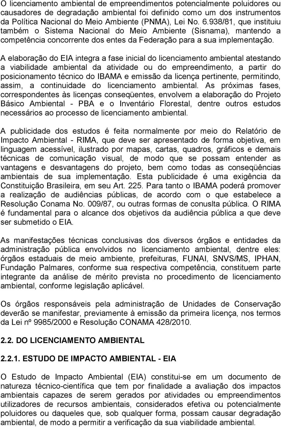 A elaboração do EIA integra a fase inicial do licenciamento ambiental atestando a viabilidade ambiental da atividade ou do empreendimento, a partir do posicionamento técnico do IBAMA e emissão da