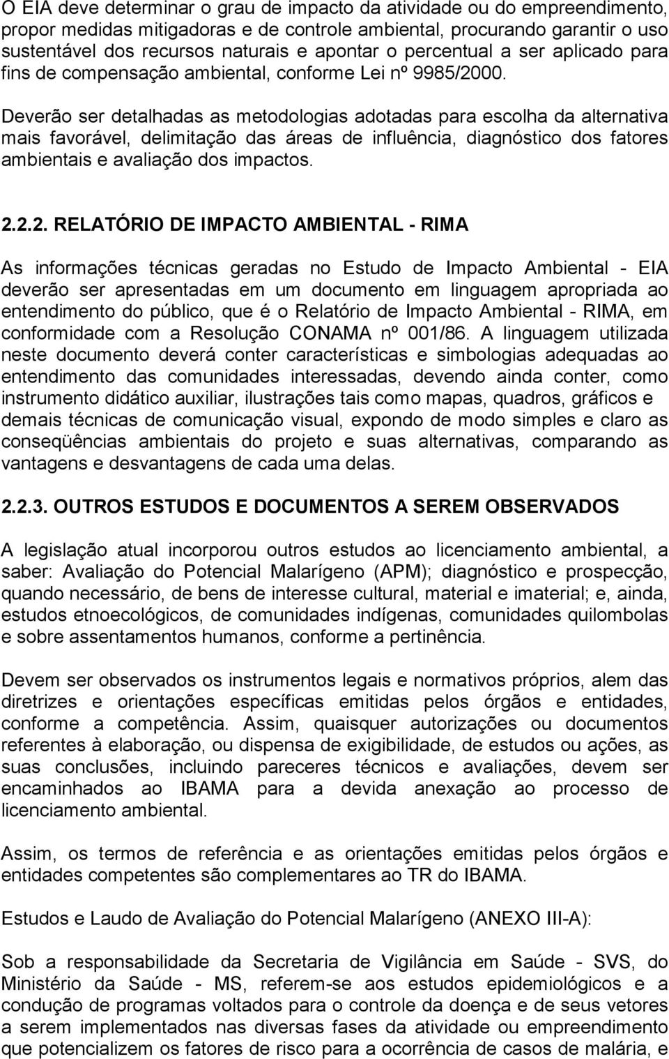 Deverão ser detalhadas as metodologias adotadas para escolha da alternativa mais favorável, delimitação das áreas de influência, diagnóstico dos fatores ambientais e avaliação dos impactos. 2.