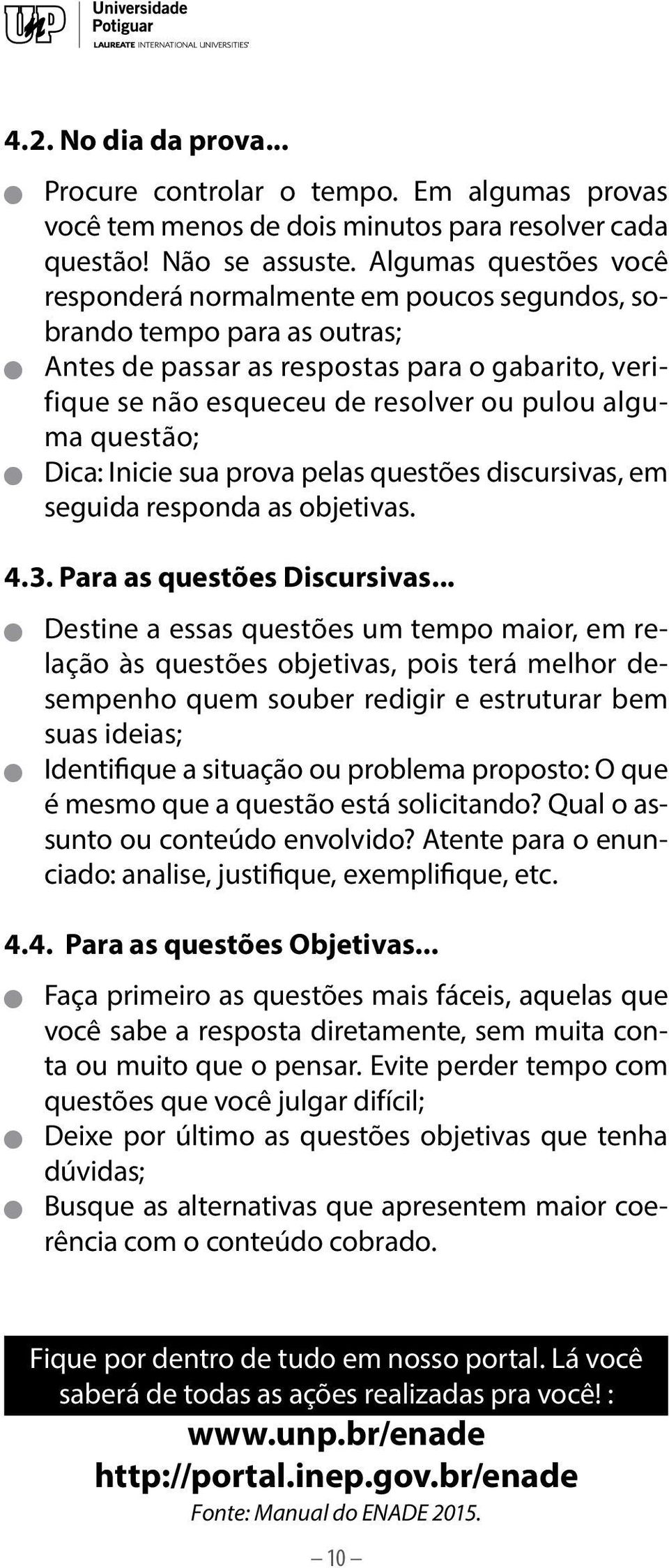 questão; n Dica: Inicie sua prova pelas questões discursivas, em seguida responda as objetivas. 4.3. Para as questões Discursivas.