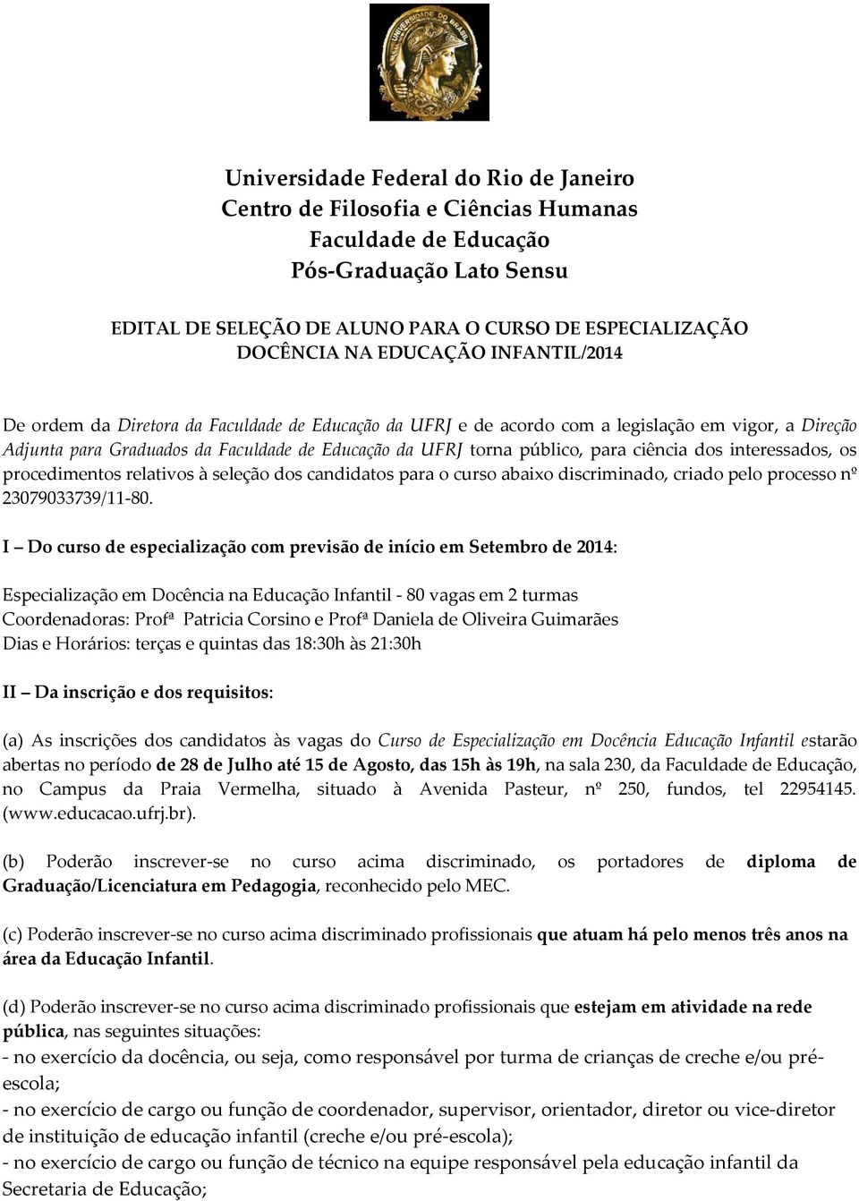 para ciência dos interessados, os procedimentos relativos à seleção dos candidatos para o curso abaixo discriminado, criado pelo processo nº 23079033739/11-80.