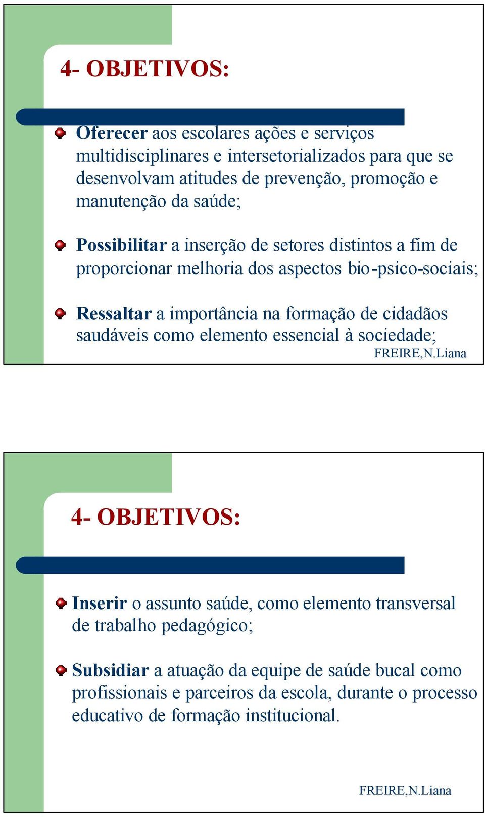 importância na formação de cidadãos saudáveis como elemento essencial à sociedade; 4- OBJETIVOS: Inserir o assunto saúde, como elemento transversal de