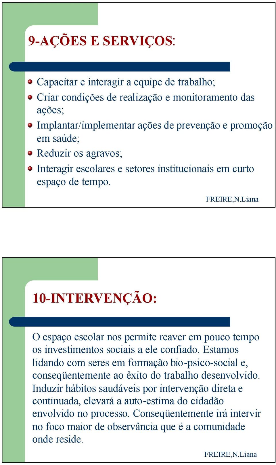 10-INTERVENÇÃO: O espaço escolar nos permite reaver em pouco tempo os investimentos sociais a ele confiado.