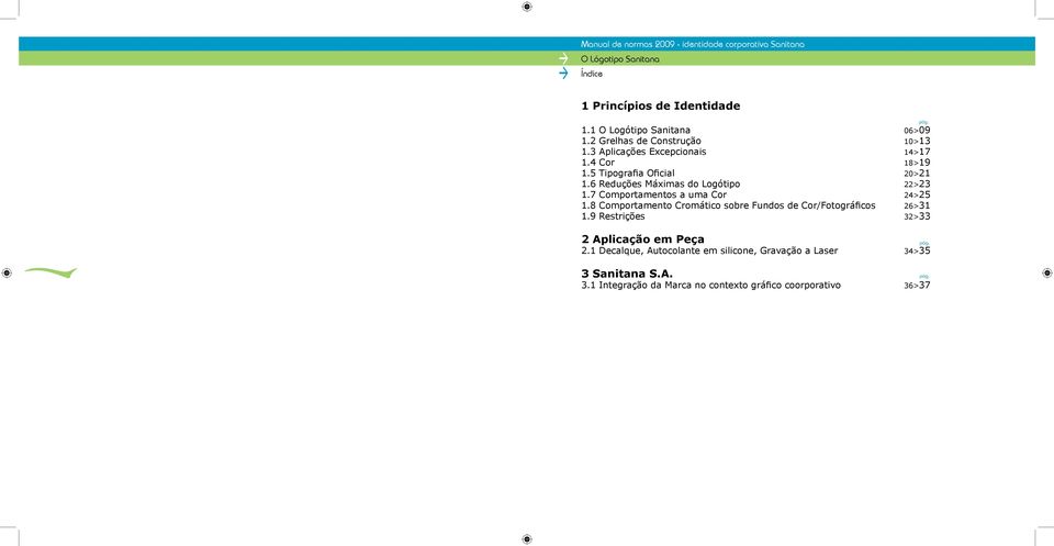 7 Comportamentos a uma Cor 24>25 1.8 Comportamento Cromático sobre Fundos de Cor/Fotográficos 26>31 1.