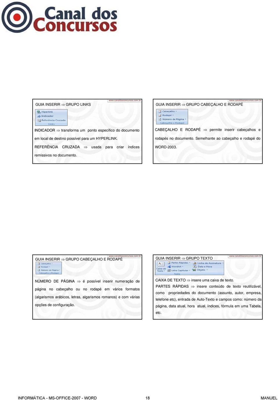 GUIA INSERIR GRUPO CABEÇALHO E RODAPÉ GUIA INSERIR GRUPO TEXTO NÚMERO DE PÁGINA é possível inserir numeração de página no cabeçalho ou no rodapé em vários formatos (algarismos arábicos, letras,