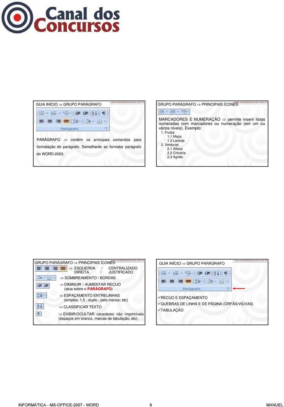 3 Agrião GRUPO PARÁGRAFO PRINCIPAIS ÍCONES ESQUERDA / CENTRALIZADO DIREITA / JUSTIFICADO SOMBREAMENTO / BORDAS DIMINUIR / AUMENTAR RECUO (atua sobre o PARÁGRAFO GRAFO) ESPAÇAMENTO ENTRELINHAS