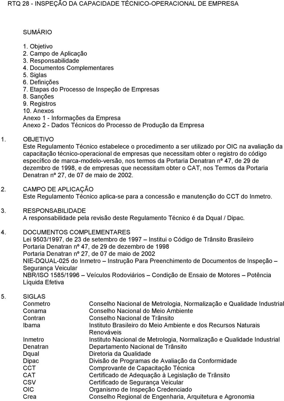 OBJETIVO Este Regulamento Técnico estabelece o procedimento a ser utilizado por OIC na avaliação da capacitação técnico-operacional de empresas que necessitam obter o registro do código específico de