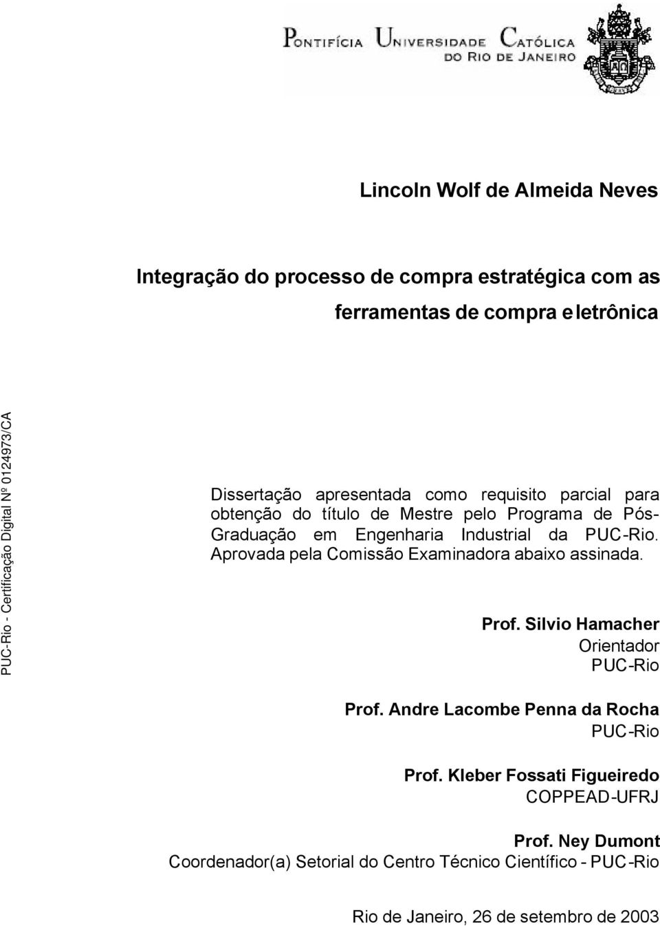 Aprovada pela Comissão Examinadora abaixo assinada. Prof. Silvio Hamacher Orientador PUC-Rio Prof. Andre Lacombe Penna da Rocha PUC-Rio Prof.