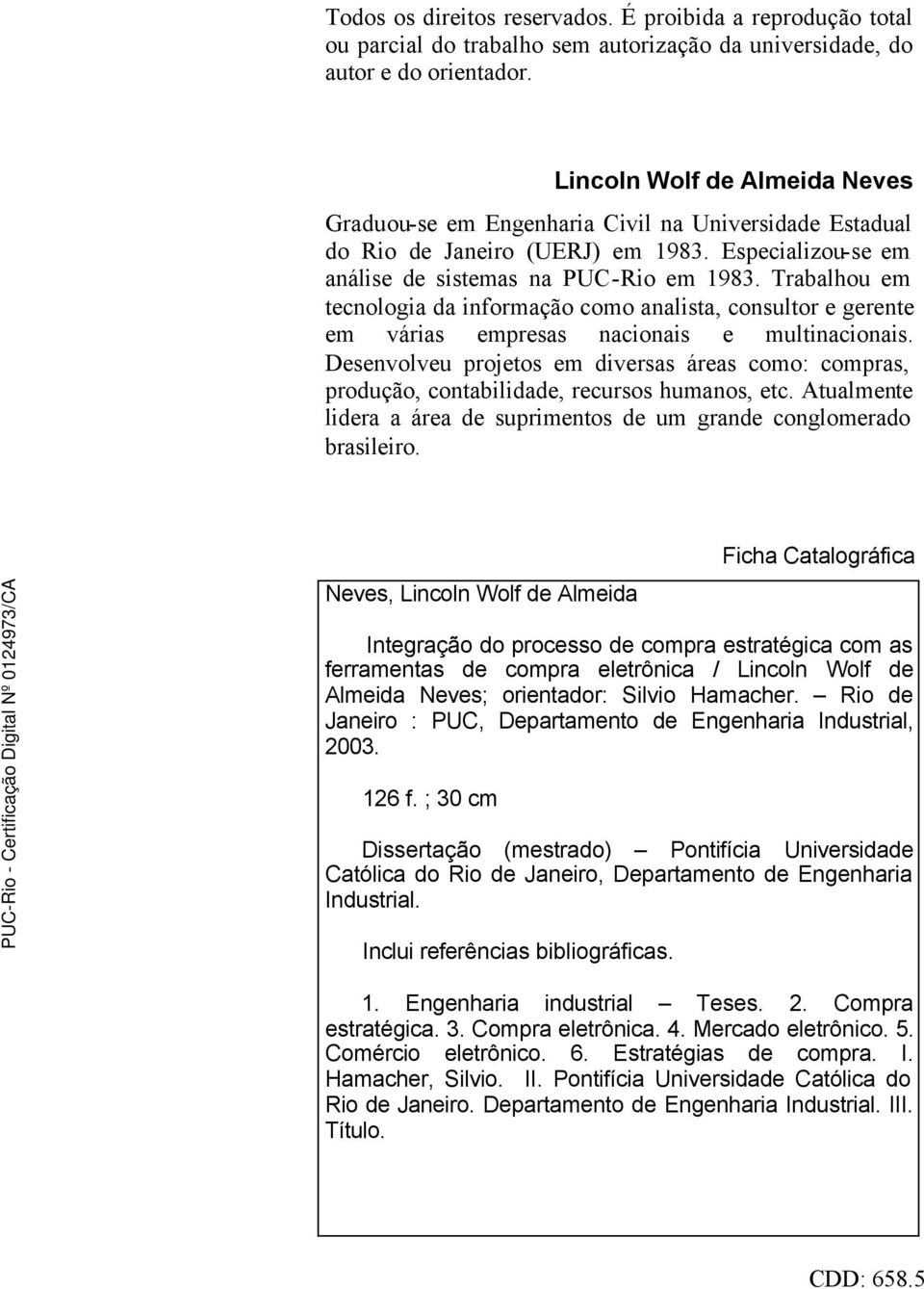 Trabalhou em tecnologia da informação como analista, consultor e gerente em várias empresas nacionais e multinacionais.