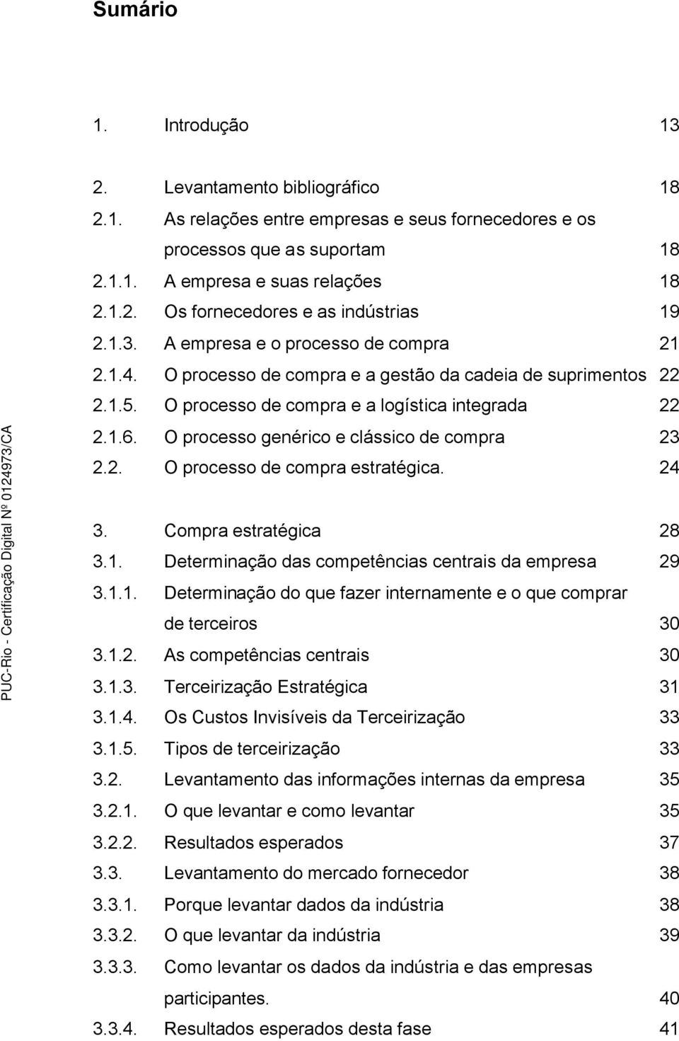 e as indústrias A empresa e o processo de compra O processo de compra e a gestão da cadeia de suprimentos O processo de compra e a logística integrada O processo genérico e clássico de compra O