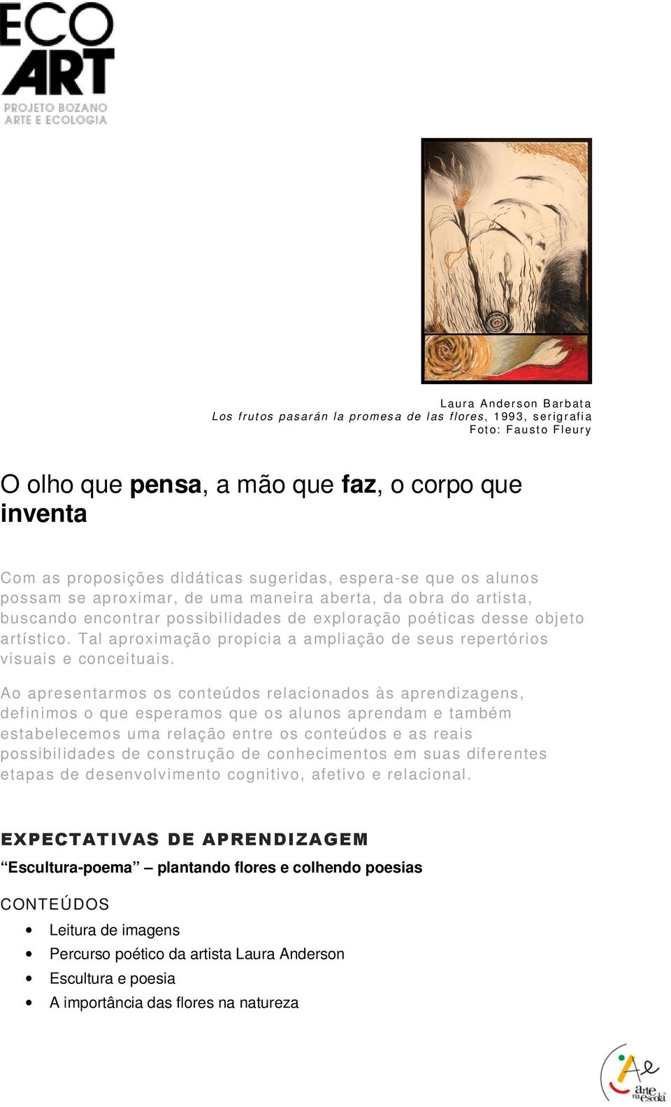 artístico. Tal aproximação propicia a ampliação de seus repertórios visuais e conceituais.