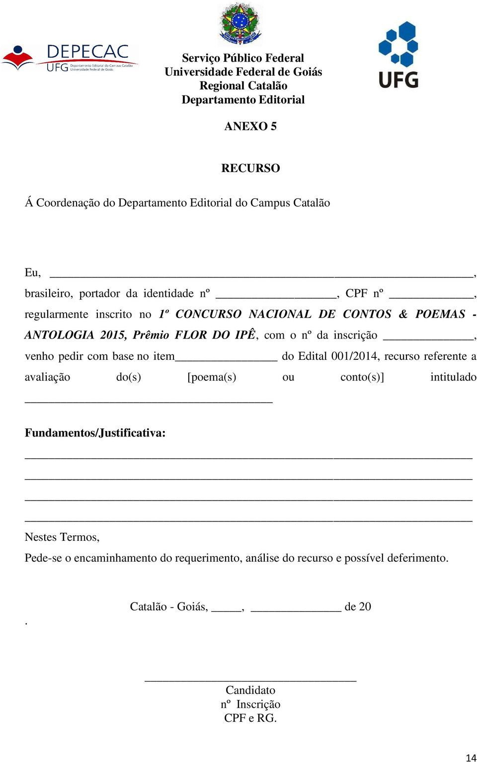 Edital 001/2014, recurso referente a avaliação do(s) [poema(s) ou conto(s)] intitulado Fundamentos/Justificativa: Nestes Termos,
