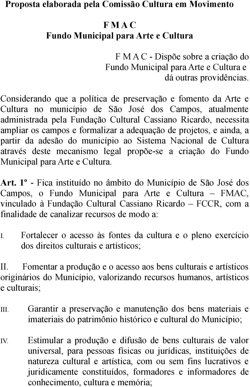 campos e formalizar a adequação de projetos, e ainda, a partir da adesão do município ao Sistema Nacional de Cultura através deste mecanismo legal propõe-se a criação do Fundo Municipal para Arte e