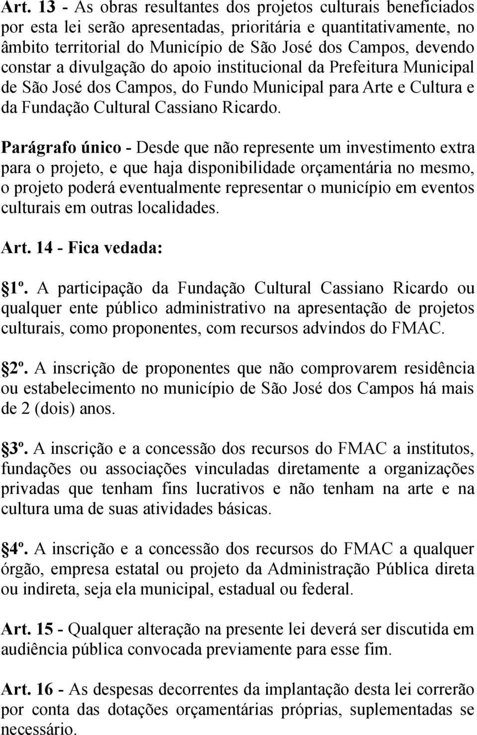 Parágrafo único - Desde que não represente um investimento extra para o projeto, e que haja disponibilidade orçamentária no mesmo, o projeto poderá eventualmente representar o município em eventos