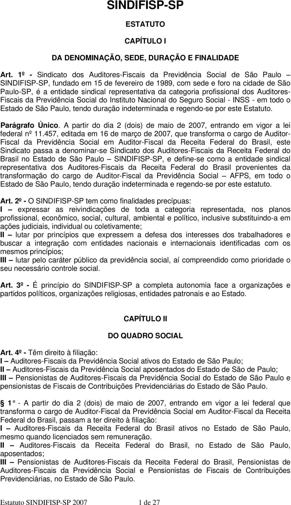 representativa da categoria profissional dos Auditores- Fiscais da Previdência Social do Instituto Nacional do Seguro Social - INSS - em todo o Estado de São Paulo, tendo duração indeterminada e