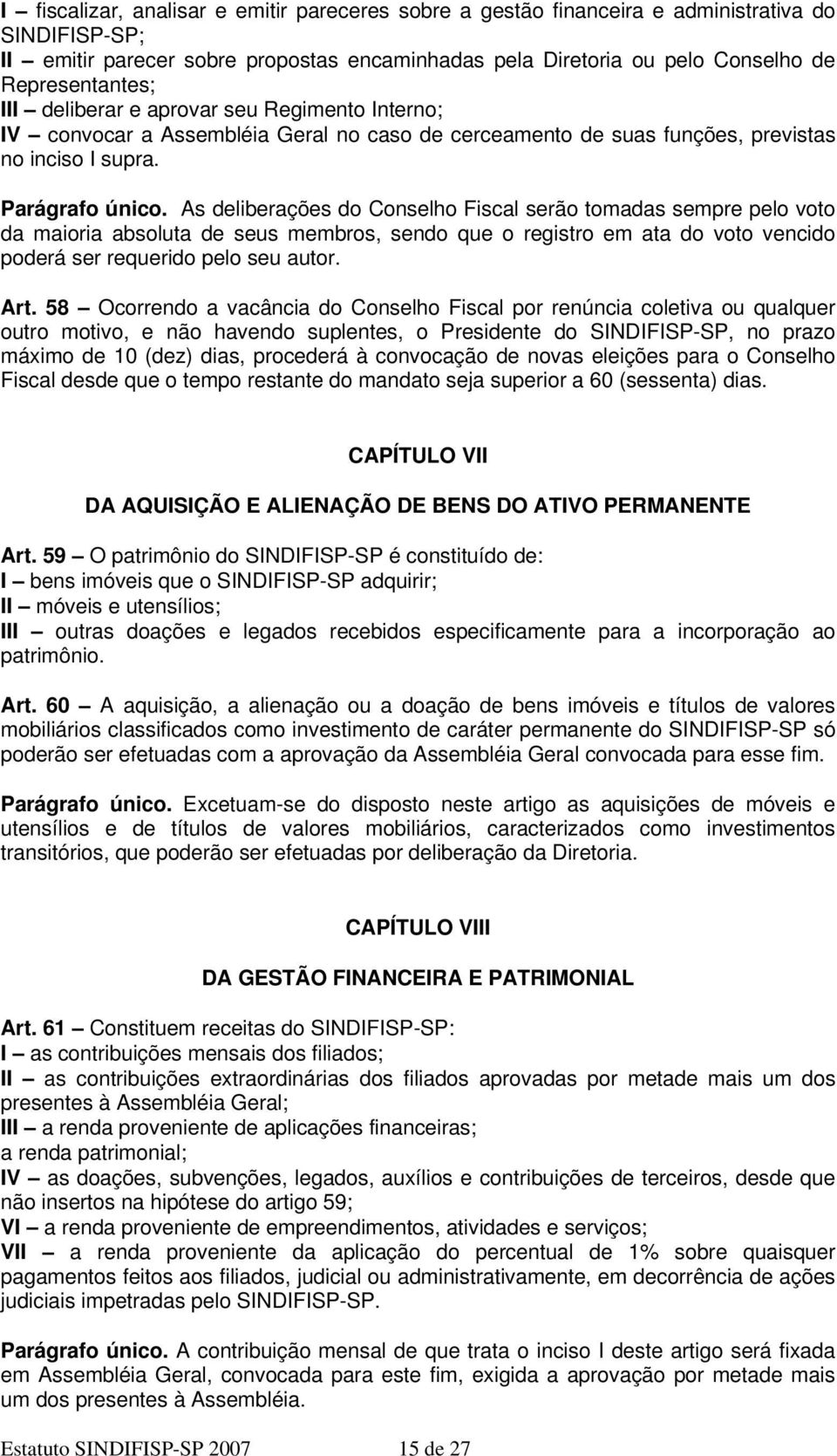 As deliberações do Conselho Fiscal serão tomadas sempre pelo voto da maioria absoluta de seus membros, sendo que o registro em ata do voto vencido poderá ser requerido pelo seu autor. Art.