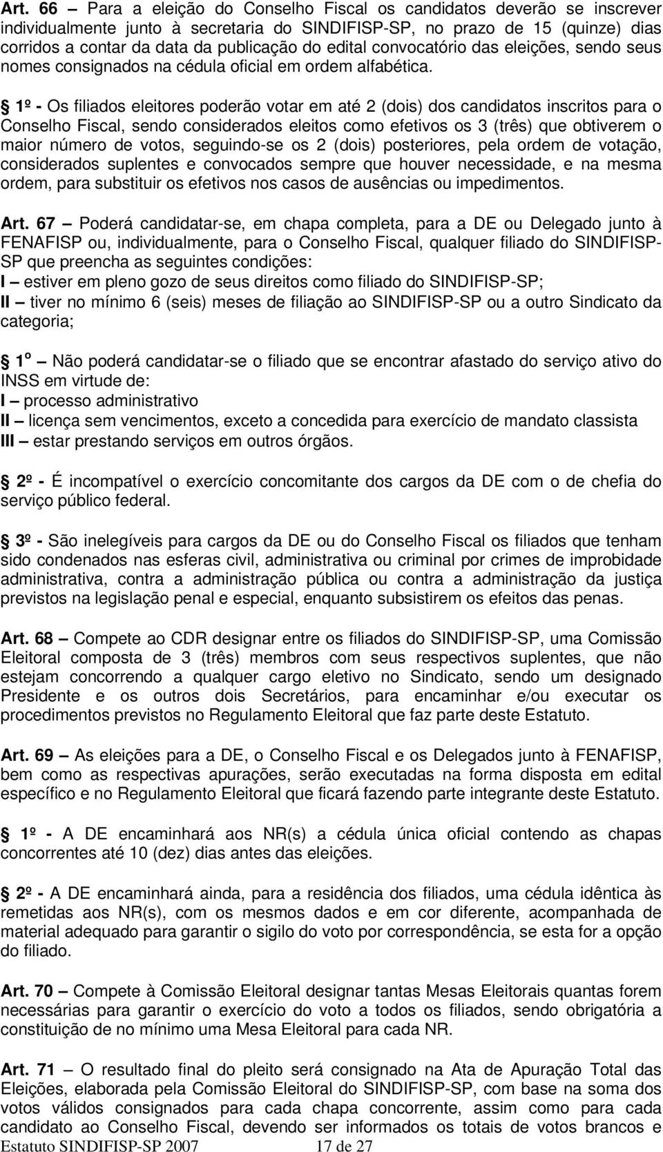 1º - Os filiados eleitores poderão votar em até 2 (dois) dos candidatos inscritos para o Conselho Fiscal, sendo considerados eleitos como efetivos os 3 (três) que obtiverem o maior número de votos,