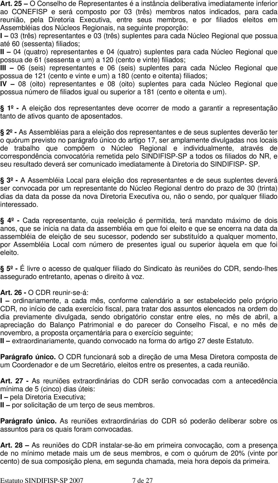 (sessenta) filiados; II 04 (quatro) representantes e 04 (quatro) suplentes para cada Núcleo Regional que possua de 61 (sessenta e um) a 120 (cento e vinte) filiados; III 06 (seis) representantes e 06