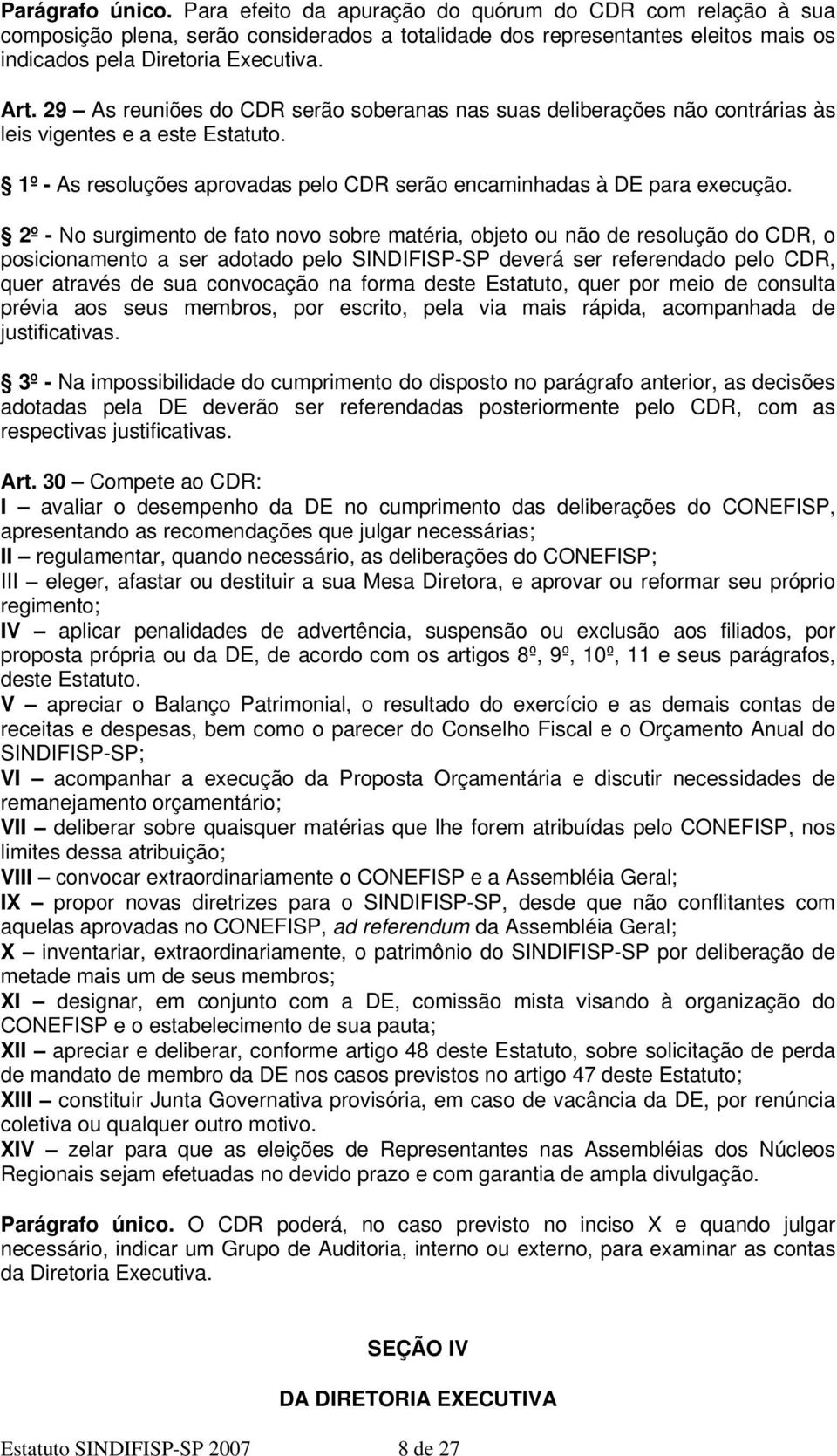 2º - No surgimento de fato novo sobre matéria, objeto ou não de resolução do CDR, o posicionamento a ser adotado pelo SINDIFISP-SP deverá ser referendado pelo CDR, quer através de sua convocação na