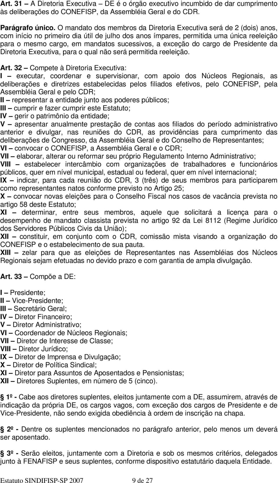 sucessivos, a exceção do cargo de Presidente da Diretoria Executiva, para o qual não será permitida reeleição. Art.