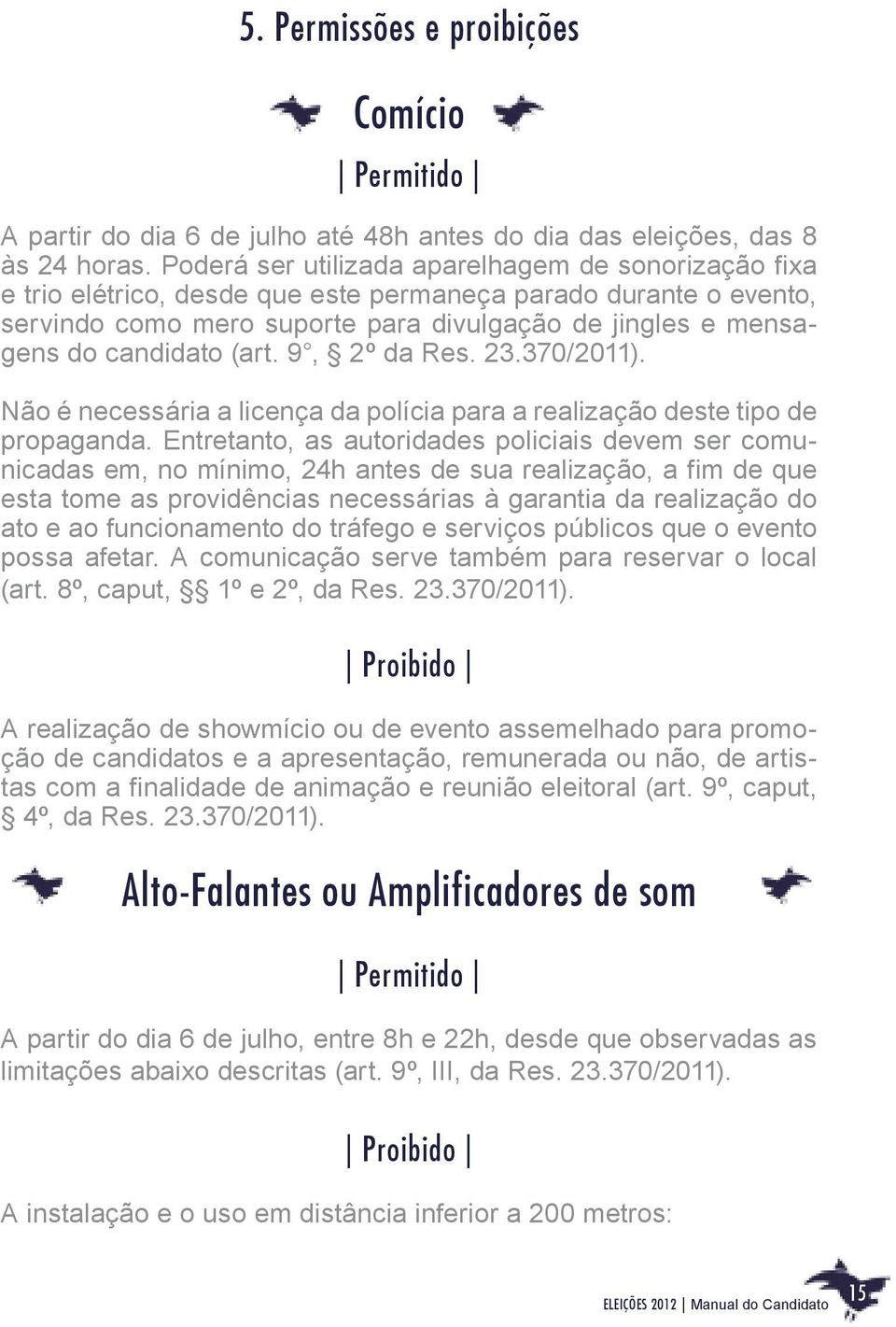 (art. 9, 2º da Res. 23.370/2011). Não é necessária a licença da polícia para a realização deste tipo de propaganda.