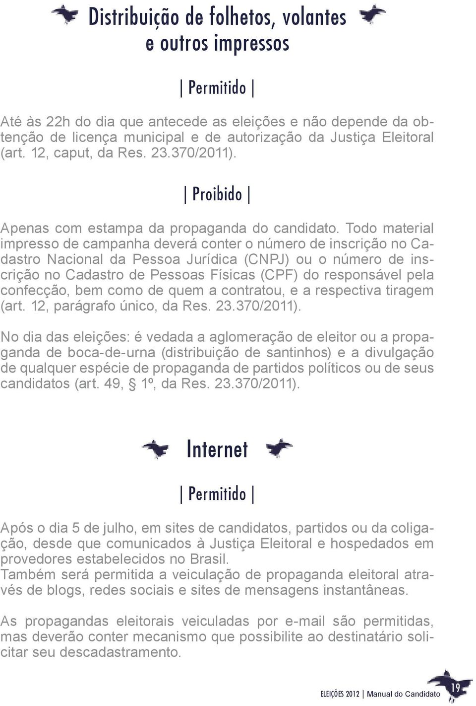 Todo material impresso de campanha deverá conter o número de inscrição no Cadastro Nacional da Pessoa Jurídica (CNPJ) ou o número de inscrição no Cadastro de Pessoas Físicas (CPF) do responsável pela