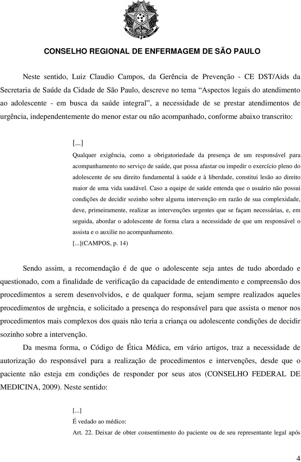 presença de um responsável para acompanhamento no serviço de saúde, que possa afastar ou impedir o exercício pleno do adolescente de seu direito fundamental à saúde e à liberdade, constitui lesão ao