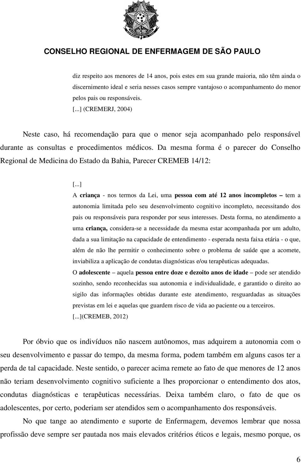 Da mesma forma é o parecer do Conselho Regional de Medicina do Estado da Bahia, Parecer CREMEB 14/12: A criança - nos termos da Lei, uma pessoa com até 12 anos incompletos tem a autonomia limitada