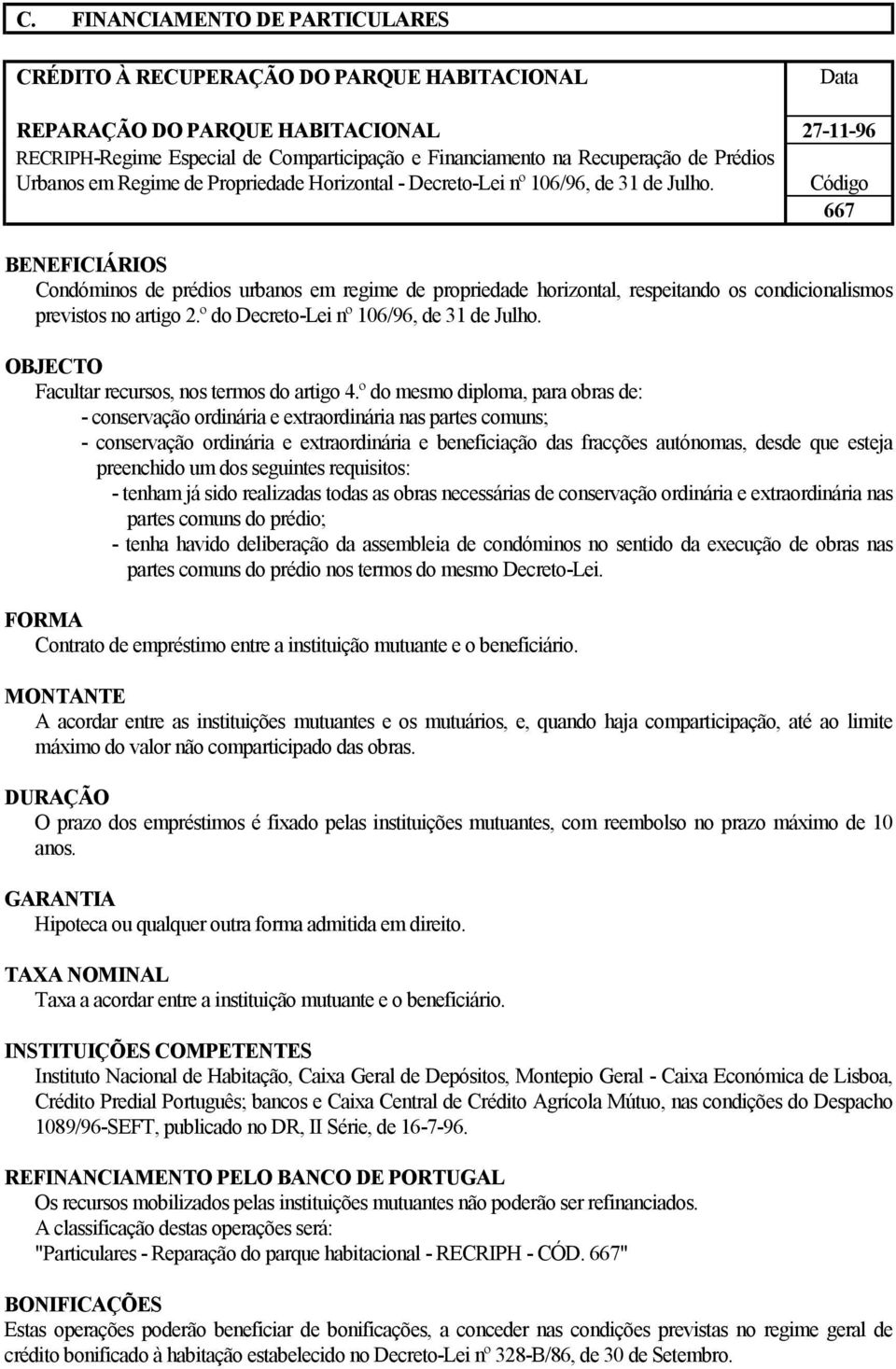 Código 667 Condóminos de prédios urbanos em regime de propriedade horizontal, respeitando os condicionalismos previstos no artigo 2.º do Decreto-Lei nº 106/96, de 31 de Julho.