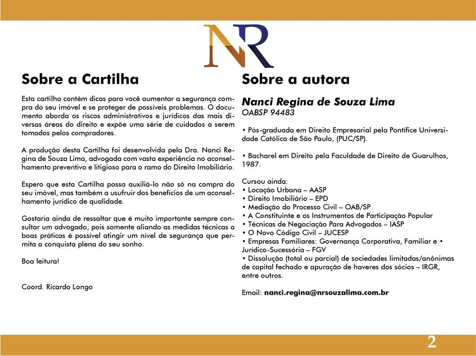 A produção desta Cartilha foi desenvolvida pela Dra. Nanci Regina de Souza Lima, advogada com vasta experiência no aconselhamento preventivo e litigioso para o ramo do Direito Imobiliário.