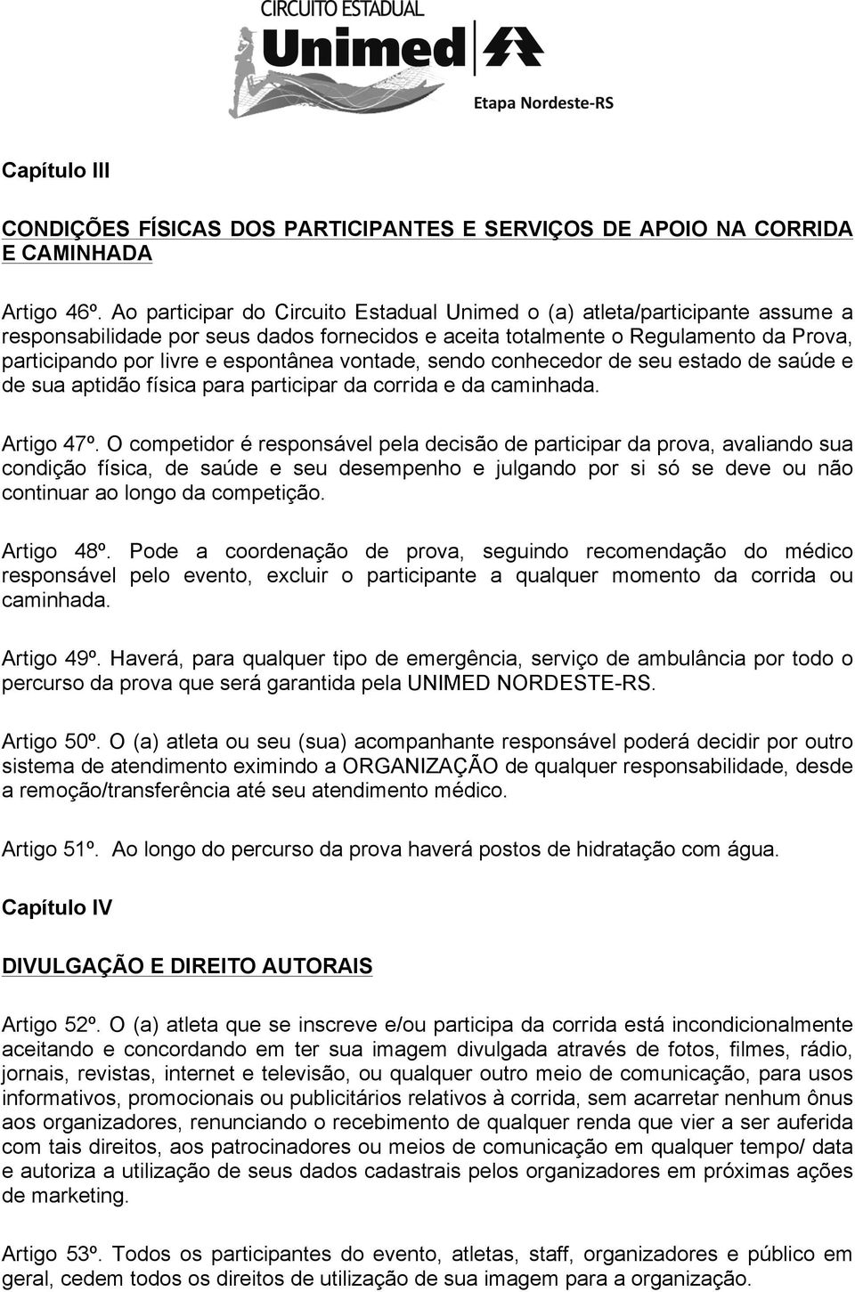 vontade, sendo conhecedor de seu estado de saúde e de sua aptidão física para participar da corrida e da caminhada. Artigo 47º.