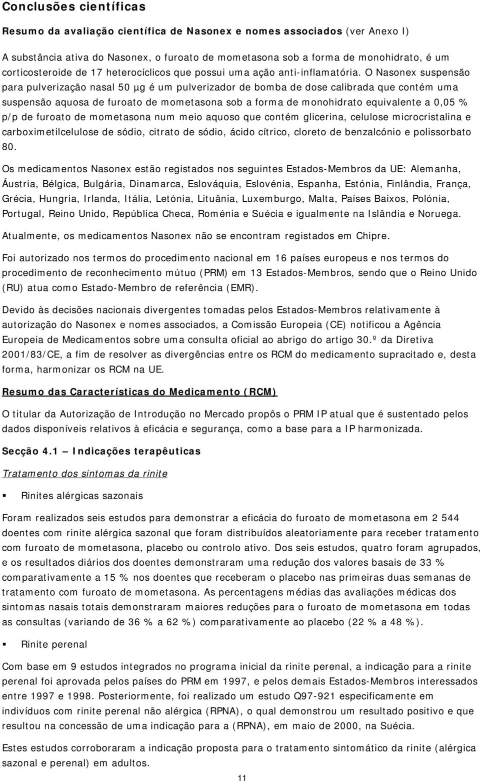 O Nasonex suspensão para pulverização nasal 50 µg é um pulverizador de bomba de dose calibrada que contém uma suspensão aquosa de furoato de mometasona sob a forma de monohidrato equivalente a 0,05 %