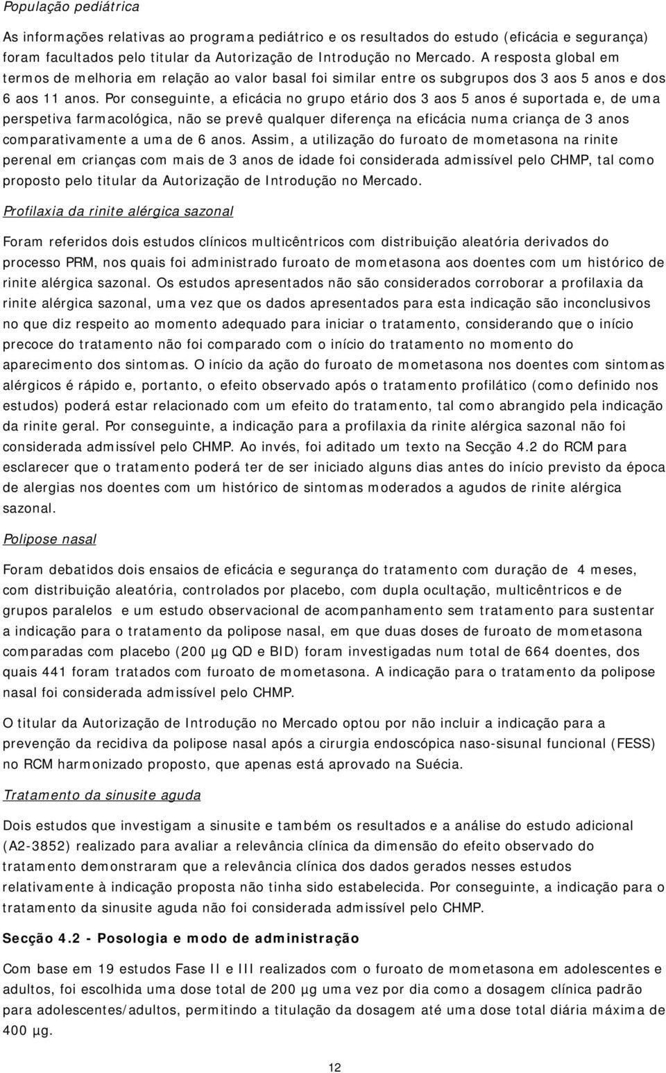 Por conseguinte, a eficácia no grupo etário dos 3 aos 5 anos é suportada e, de uma perspetiva farmacológica, não se prevê qualquer diferença na eficácia numa criança de 3 anos comparativamente a uma