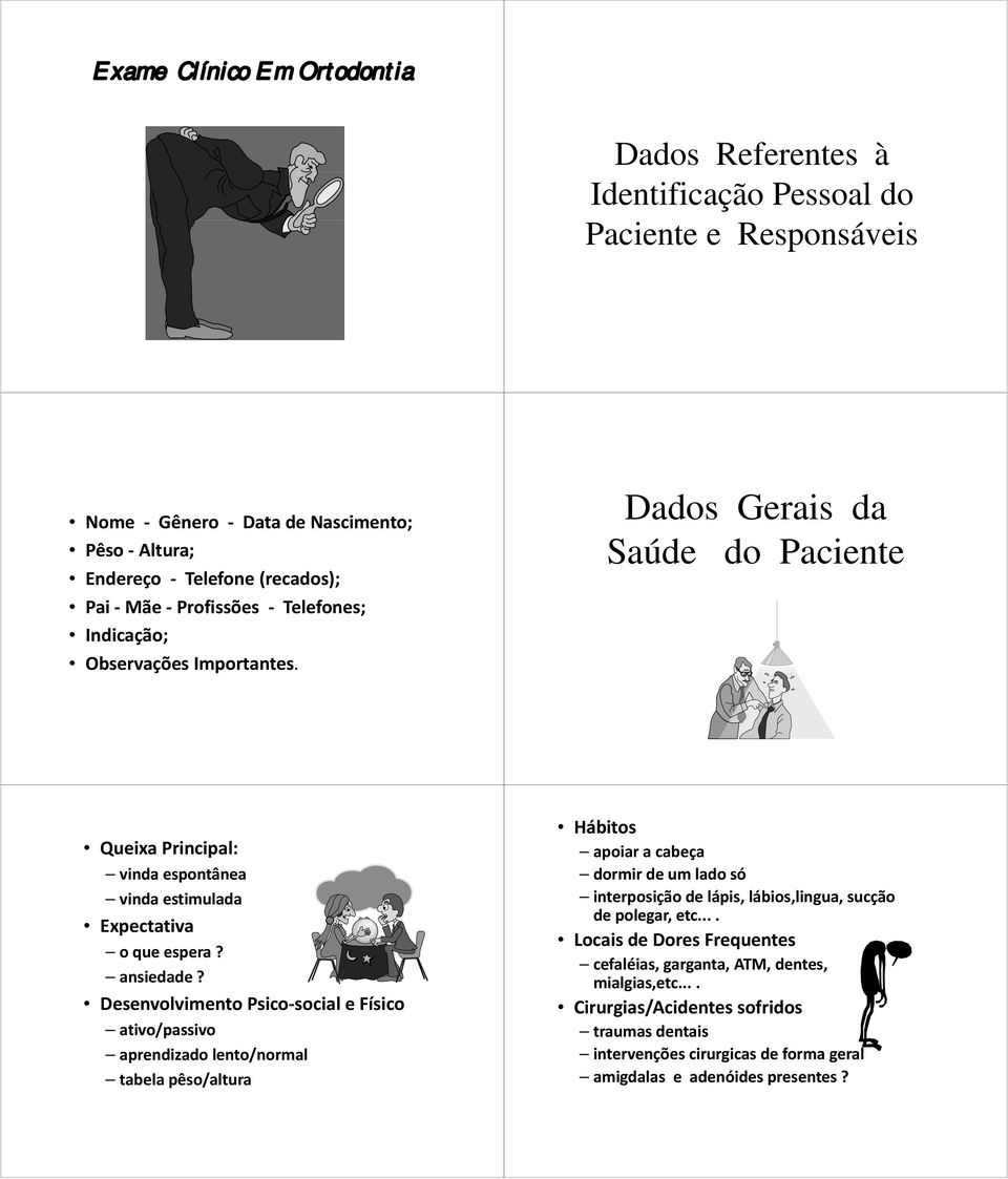 Desenvolvimento Psico social e Físico ativo/passivo aprendizado ado lento/normal tabela pêso/altura Hábitos apoiar a cabeça dormir de um lado só interposição de lápis, lábios,lingua, sucção