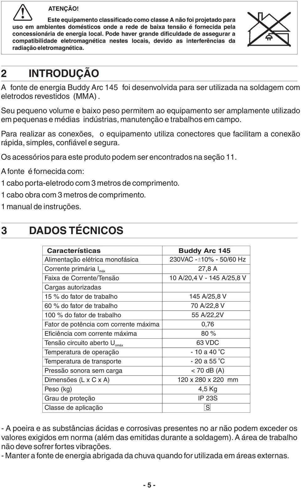 2 INTRODUÇÃO A fonte de energia Buddy Arc 45 foi desenvolvida para ser utilizada na soldagem com eletrodos revestidos (MMA).