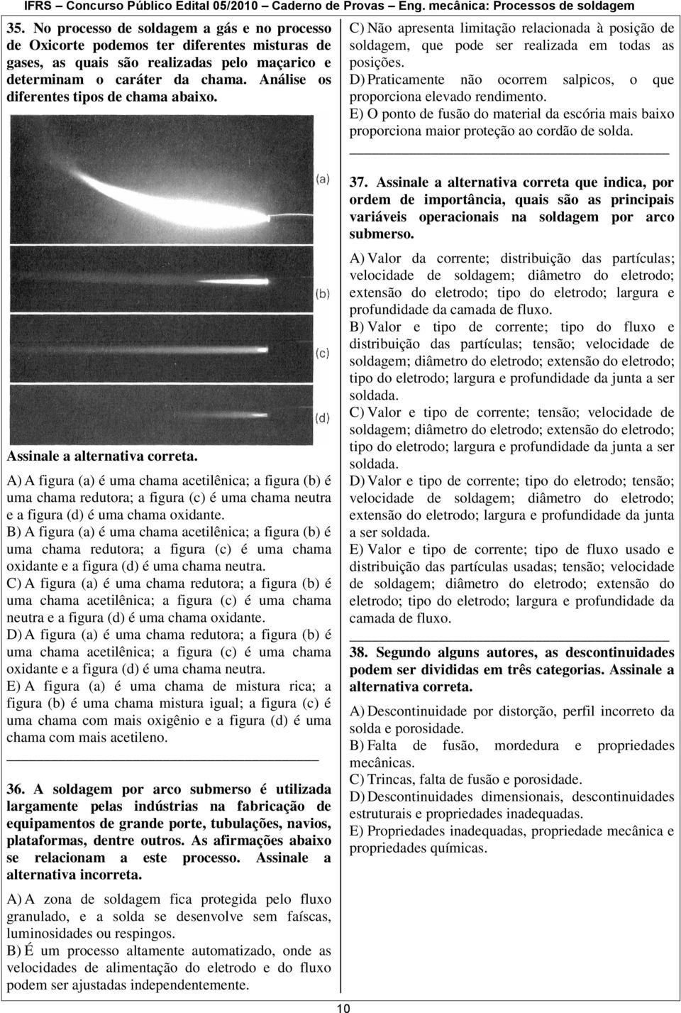 A) A figura (a) é uma chama acetilênica; a figura (b) é uma chama redutora; a figura (c) é uma chama neutra e a figura (d) é uma chama oxidante.