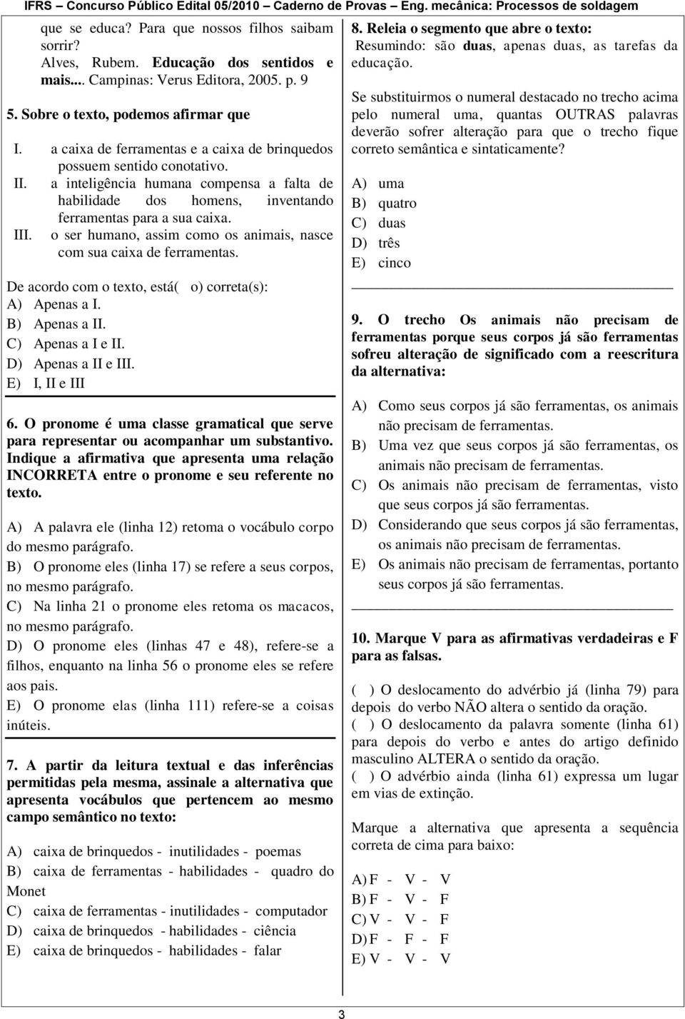 o ser humano, assim como os animais, nasce com sua caixa de ferramentas. De acordo com o texto, está( o) correta(s): A) Apenas a I. B) Apenas a II. C) Apenas a I e II. D) Apenas a II e III.