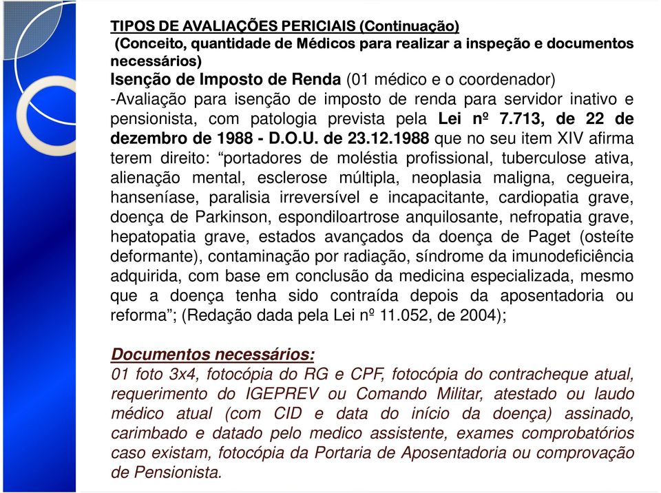 1988 que no seu item XIV afirma terem direito: portadores de moléstia profissional, tuberculose ativa, alienação mental, esclerose múltipla, neoplasia maligna, cegueira, hanseníase, paralisia