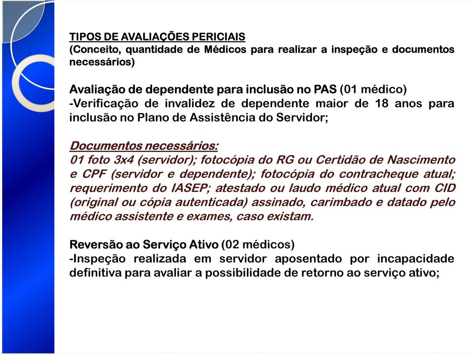 (servidor e dependente); fotocópia do contracheque atual; requerimento do IASEP; atestado ou laudo médico atual com CID (original ou cópia autenticada) assinado, carimbado e datado pelo médico