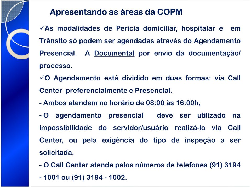 A Documental por envio da documentação/ O Agendamento está dividido em duas formas: via Call Center preferencialmente e Presencial.