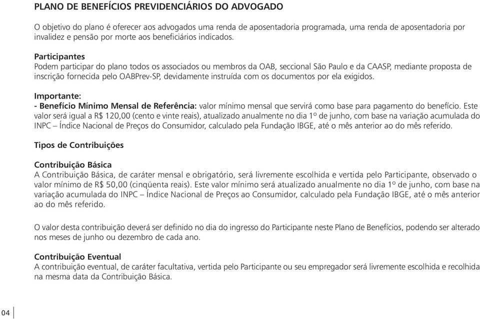 Participantes Podem participar do plano todos os associados ou membros da OAB, seccional São Paulo e da CAASP, mediante proposta de inscrição fornecida pelo OABPrev-SP, devidamente instruída com os